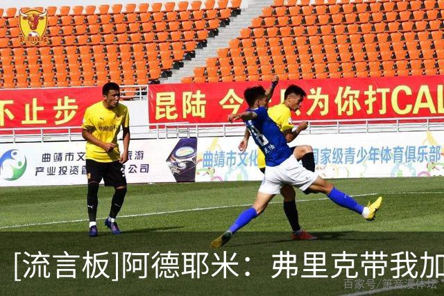 [流言板]阿德耶米：弗里克带我加盟世界最佳俱乐部，永远感激他